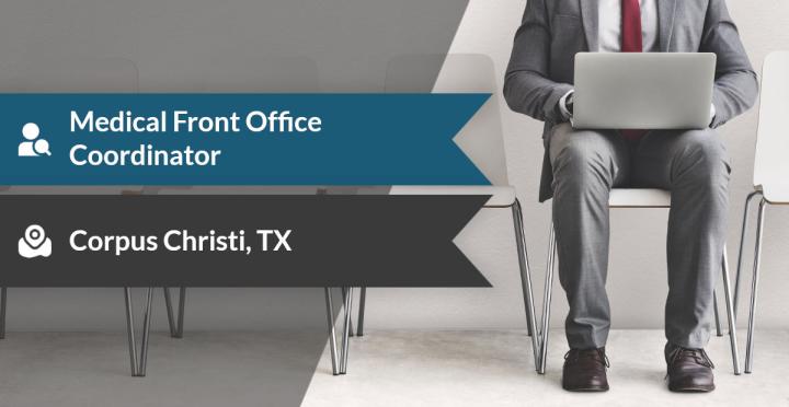 Who Is Hiring a Medical Front Office Coordinator in Corpus Christi?